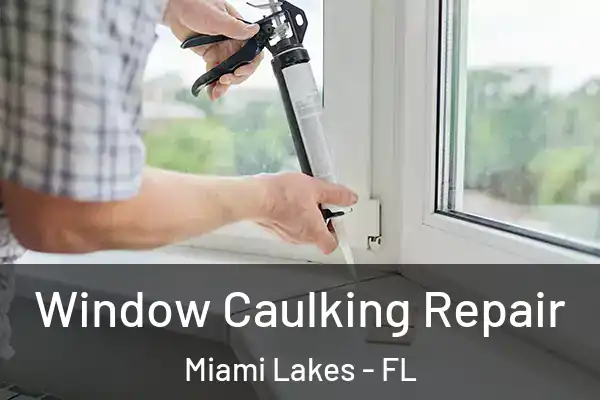 Window Caulking Repair Miami Lakes - FL
